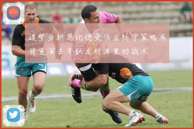 追梦分析恩比德受伤后防守策略或将重演去年狄龙对库里的战术